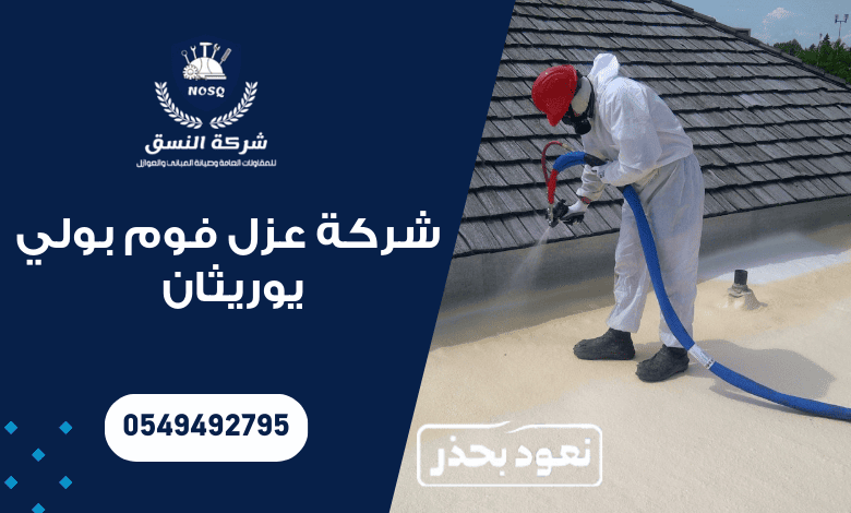 شركة عزل فوم بولي يوريثان – عزل حراري ومائي حديث للمباني