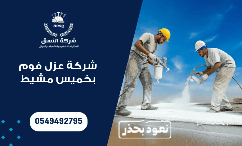 شركة عزل فوم بخميس مشيط